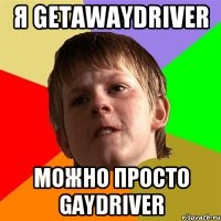 Я GetawayDriver можно просто GayDriver