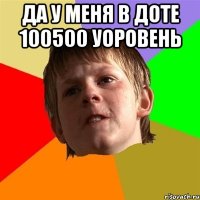 Да у меня в Доте 100500 уоровень 