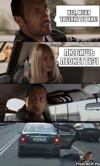 Любишь Леонетту?) Нет, меня тошнит от них!