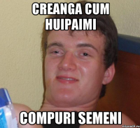 Creanga cum huipaimi compuri semeni