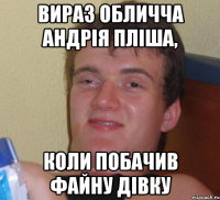 Вираз обличча Андрія Пліша, коли побачив файну дівку