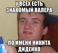 У всех есть знакомый Валера По имени Никита Диденко