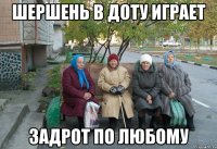 ШЕРШЕНЬ В ДОТУ ИГРАЕТ ЗАДРОТ ПО ЛЮБОМУ