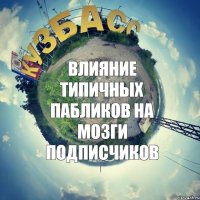 влияние типичных пабликов на мозги подписчиков