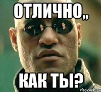 отлично,, как ты?