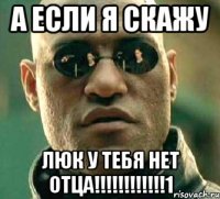 а если я скажу Люк у тебя нет отца!!!!!!!!!!!!1