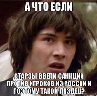 А что если старзы ввели санкции против игроков из России и поэтому такой пиздец?