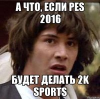 А что, если PES 2016 будет делать 2K Sports