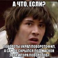 а что, если? Повороты украл поворотофил, а сам ое скрылся под маской эвокуатора поворотов?