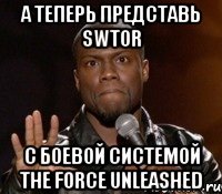 А теперь представь SWTOR С боевой системой The Force Unleashed