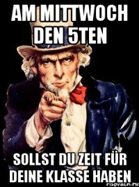 Am Mittwoch den 5ten sollst du Zeit für DEINE Klasse haben