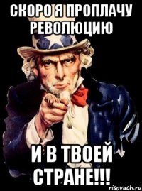 СКОРО Я ПРОПЛАЧУ РЕВОЛЮЦИЮ И В ТВОЕЙ СТРАНЕ!!!