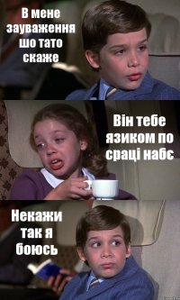 В мене зауваження шо тато скаже Він тебе язиком по сраці набє Некажи так я боюсь