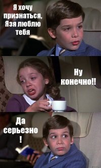 Я хочу признаться, Язя люблю тебя Ну конечно!! Да серьезно !