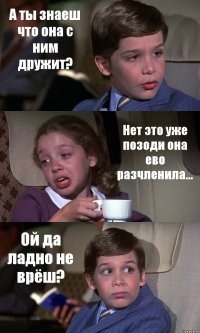 А ты знаеш что она с ним дружит? Нет это уже позоди она ево разчленила... Ой да ладно не врёш?