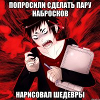 Попросили сделать пару набросков Нарисовал шедевры