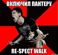 Включил Пантеру Re-Spect Walk