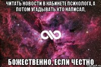 Читать новости в Кабинете Психолога, а потом угадывать кто написал, Божественно, если честно