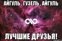 Айгуль , Гузель , Айгуль Лучшие друзья!