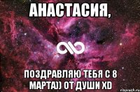 Анастасия, поздравляю тебя с 8 марта)) от души XD