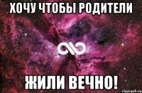 Хочу чтобы родители жили ВЕЧНО!