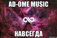 AD-OME MUSIC НАВСЕГДА