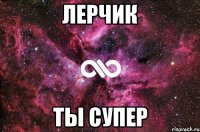 Лерчик Ты супер