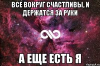 все вокруг счастливы, и держатся за руки а еще есть я