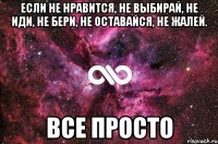 Если не нравится, не выбирай, не иди, не бери, не оставайся, не жалей. Все просто