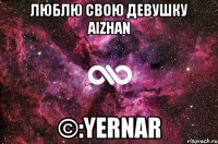 люблю свою девушку Aizhan ©:Yernar