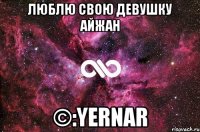 люблю свою девушку Айжан ©:Yernar