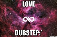 Love Dubstep:*