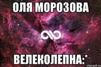 оля морозова велеколепна:*