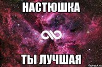 Настюшка ТЫ лучшая