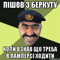 Пішов з беркуту Коли взнав що треба в памперсі ходити