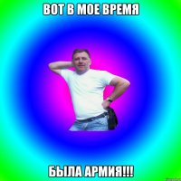 Вот в мое время была АРМИЯ!!!