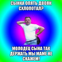 Сынка опять двояк схлопотал? Молодец сына так держать мы маме не скажем!