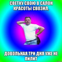 Светку свою в салон красоты свозил, довольная,три дня уже не пилит