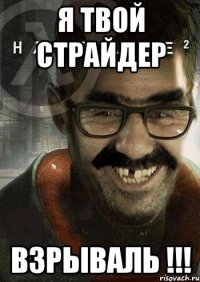 Я твой страйдер Взрываль !!!