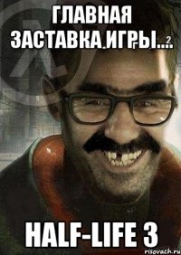 Главная заставка игры.... HALF-LIFE 3