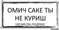 омич саке ты не куриш 100 месяц подряд!