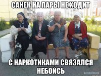 Санек на пары не ходит С наркотиками связался небойсь