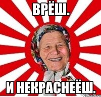 ВРЁШ. и НЕКРАСНЕЁШ.