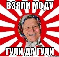 Взяли моду Гули да гули