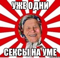 уже одни сексы на уме