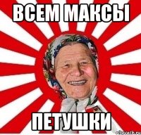 Всем максы Петушки