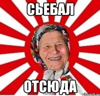 сьебал отсюда