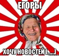 Егоры Хочу новостей [……]