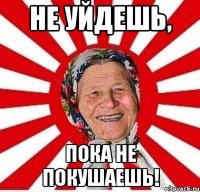 Не уйдешь, пока не покушаешь!