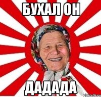 БУХАЛ ОН ДАДАДА